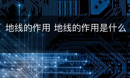 地线的作用 地线的作用是什么