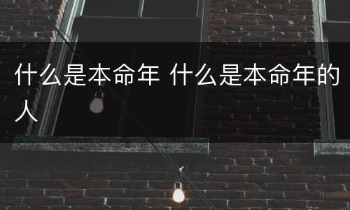 什么是本命年 什么是本命年的人