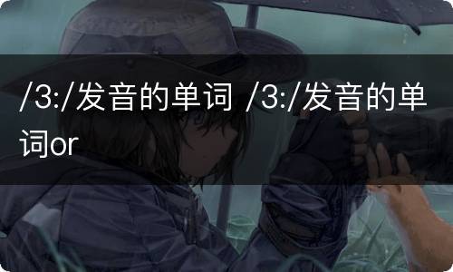 /3:/发音的单词 /3:/发音的单词or