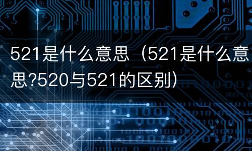 521是什么意思（521是什么意思?520与521的区别）