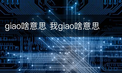 giao啥意思 我giao啥意思