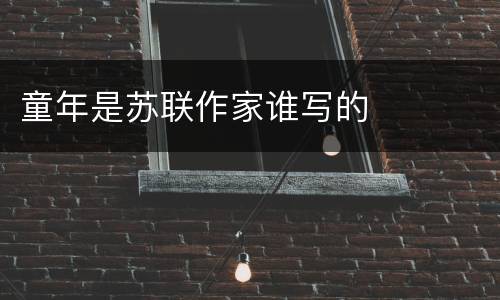 童年是苏联作家谁写的