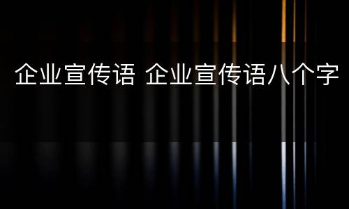 企业宣传语 企业宣传语八个字