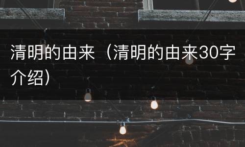 清明的由来（清明的由来30字介绍）