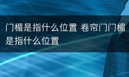 门楣是指什么位置 卷帘门门楣是指什么位置