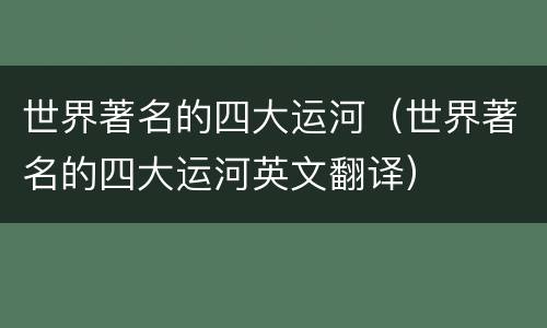 世界著名的四大运河（世界著名的四大运河英文翻译）