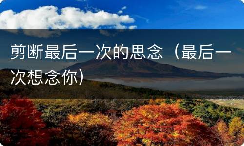 剪断最后一次的思念（最后一次想念你）