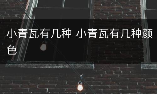 小青瓦有几种 小青瓦有几种颜色