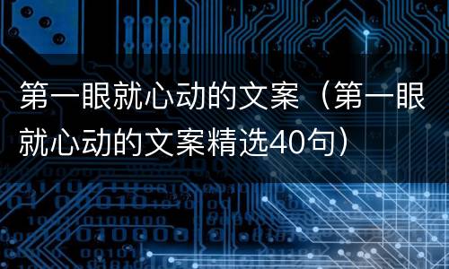 第一眼就心动的文案（第一眼就心动的文案精选40句）