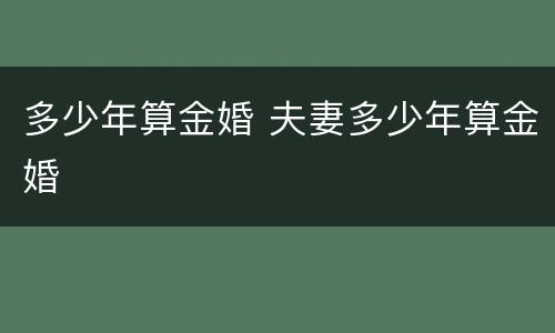 多少年算金婚 夫妻多少年算金婚