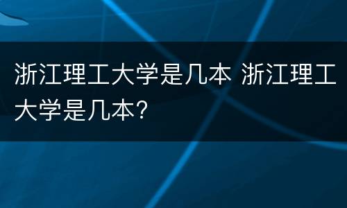 浙江理工大学是几本 浙江理工大学是几本?