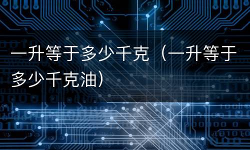 一升等于多少千克（一升等于多少千克油）