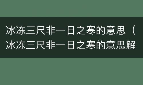 冰冻三尺非一日之寒的意思（冰冻三尺非一日之寒的意思解释）