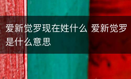 爱新觉罗现在姓什么 爱新觉罗是什么意思