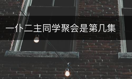 一仆二主同学聚会是第几集