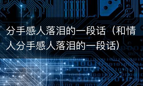 分手感人落泪的一段话（和情人分手感人落泪的一段话）