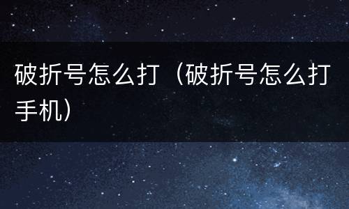 破折号怎么打（破折号怎么打手机）