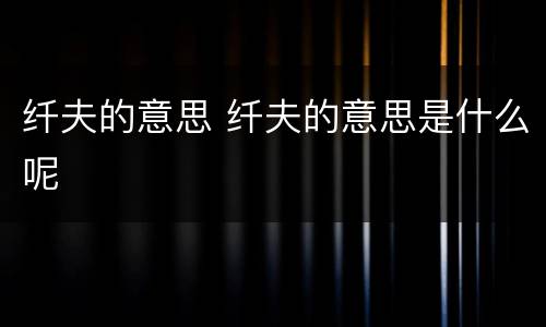纤夫的意思 纤夫的意思是什么呢