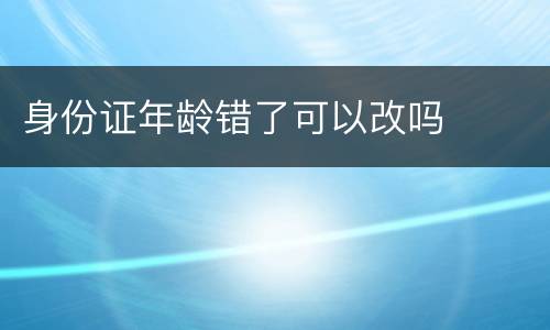 身份证年龄错了可以改吗