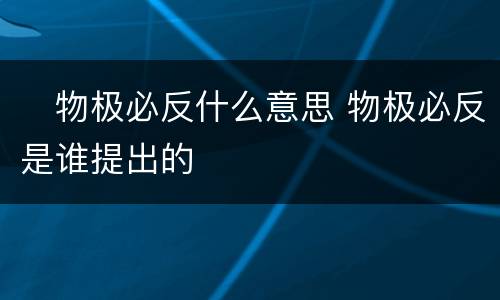 ​物极必反什么意思 物极必反是谁提出的