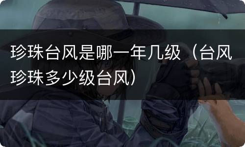 珍珠台风是哪一年几级（台风珍珠多少级台风）