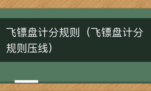 飞镖盘计分规则（飞镖盘计分规则压线）