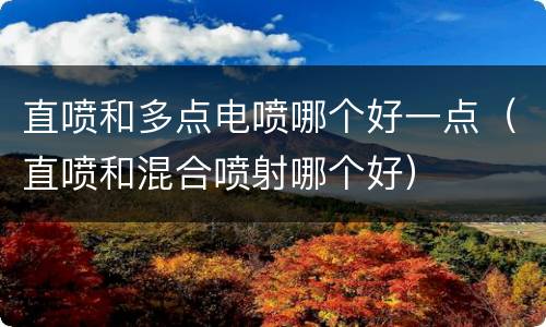 直喷和多点电喷哪个好一点（直喷和混合喷射哪个好）