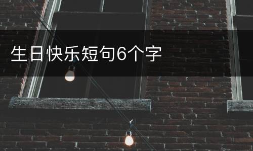 生日快乐短句6个字