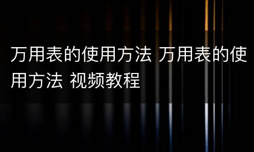 万用表的使用方法 万用表的使用方法 视频教程