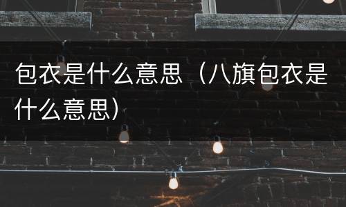 包衣是什么意思（八旗包衣是什么意思）