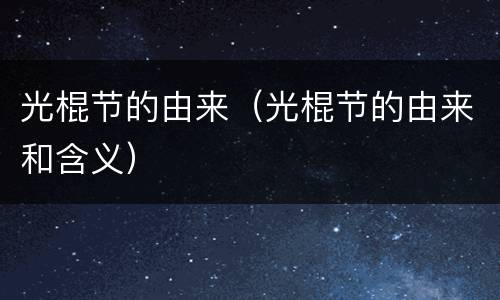 光棍节的由来（光棍节的由来和含义）