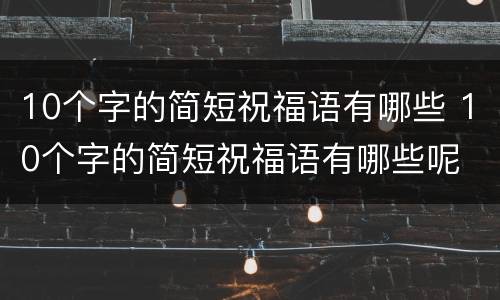 10个字的简短祝福语有哪些 10个字的简短祝福语有哪些呢