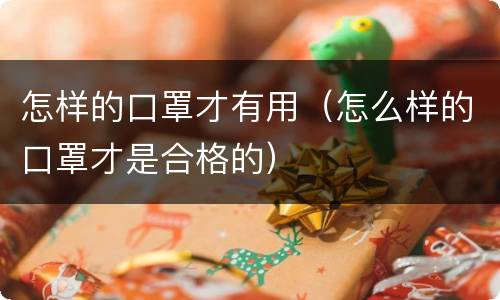 怎样的口罩才有用（怎么样的口罩才是合格的）
