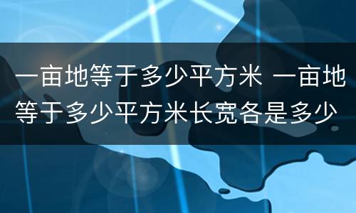 一亩地等于多少平方米 一亩地等于多少平方米长宽各是多少