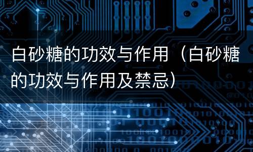 白砂糖的功效与作用（白砂糖的功效与作用及禁忌）