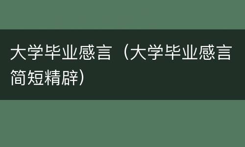 大学毕业感言（大学毕业感言简短精辟）