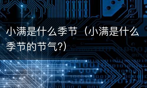 小满是什么季节（小满是什么季节的节气?）