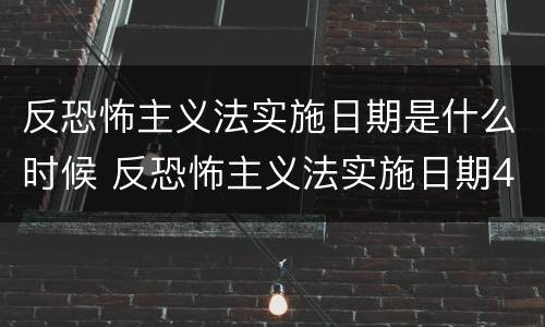 反恐怖主义法实施日期是什么时候 反恐怖主义法实施日期44075