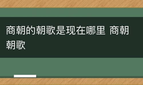 商朝的朝歌是现在哪里 商朝 朝歌
