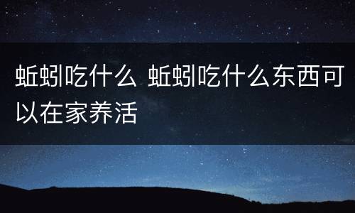 蚯蚓吃什么 蚯蚓吃什么东西可以在家养活