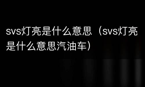 svs灯亮是什么意思（svs灯亮是什么意思汽油车）