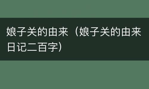 娘子关的由来（娘子关的由来日记二百字）