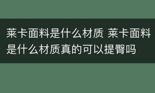 莱卡面料是什么材质 莱卡面料是什么材质真的可以提臀吗