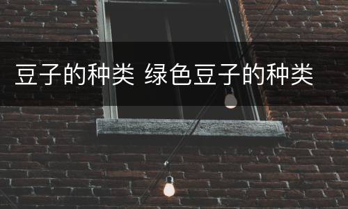 豆子的种类 绿色豆子的种类