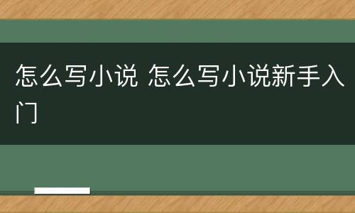 怎么写小说 怎么写小说新手入门