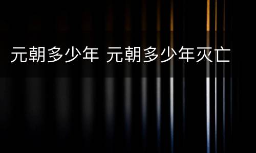 元朝多少年 元朝多少年灭亡