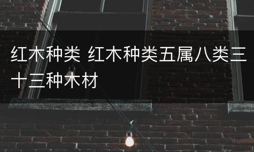红木种类 红木种类五属八类三十三种木材