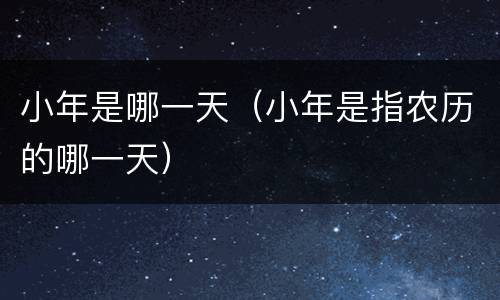 小年是哪一天（小年是指农历的哪一天）