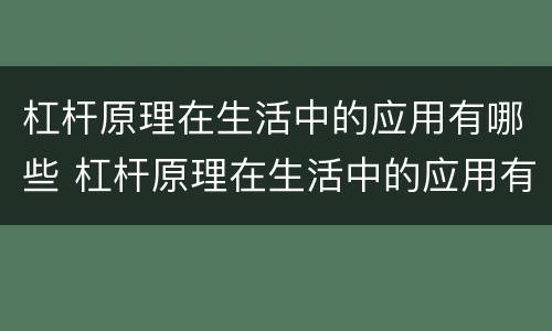 杠杆原理在生活中的应用有哪些 杠杆原理在生活中的应用有哪些例子