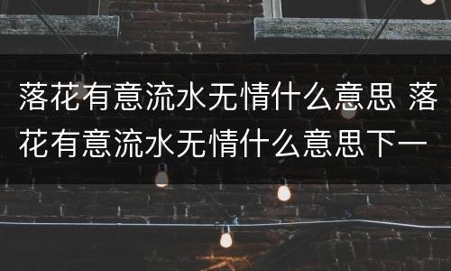 落花有意流水无情什么意思 落花有意流水无情什么意思下一句